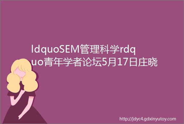 ldquoSEM管理科学rdquo青年学者论坛5月17日庄晓天京东数智供应链的建模分析与优化实践