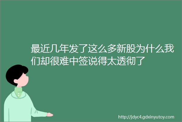 最近几年发了这么多新股为什么我们却很难中签说得太透彻了