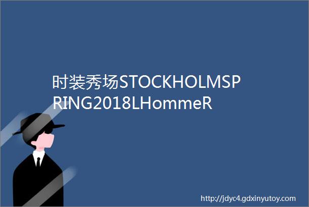 时装秀场STOCKHOLMSPRING2018LHommeRouge