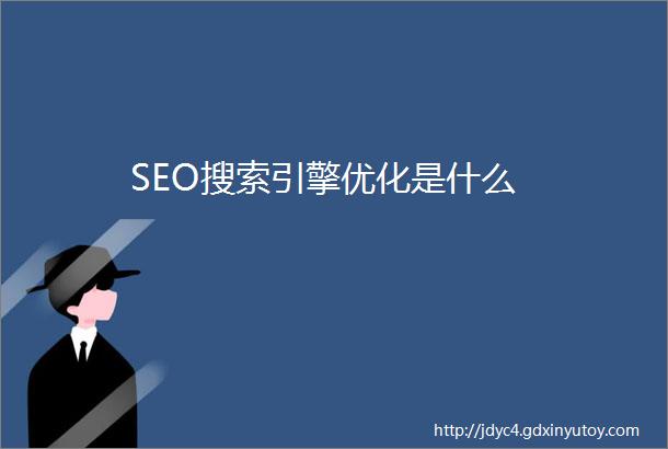 SEO搜索引擎优化是什么