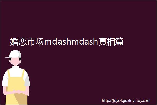 婚恋市场mdashmdash真相篇