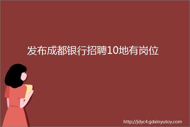 发布成都银行招聘10地有岗位