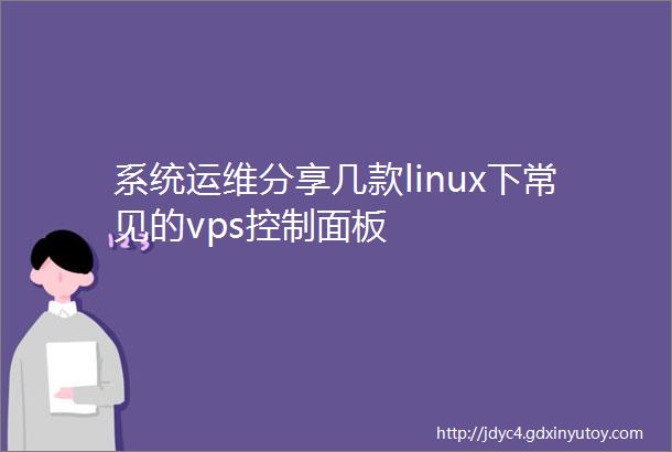 系统运维分享几款linux下常见的vps控制面板