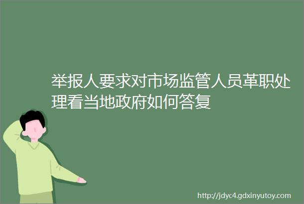 举报人要求对市场监管人员革职处理看当地政府如何答复