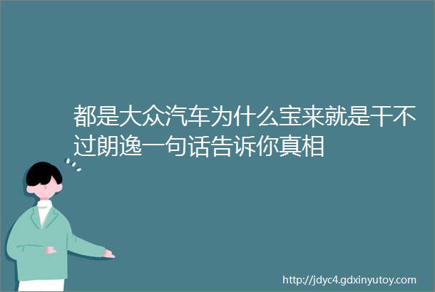 都是大众汽车为什么宝来就是干不过朗逸一句话告诉你真相