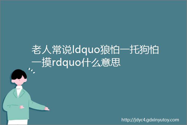 老人常说ldquo狼怕一托狗怕一摸rdquo什么意思